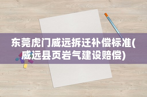 東莞虎門(mén)威遠(yuǎn)拆遷補(bǔ)償標(biāo)準(zhǔn)(威遠(yuǎn)縣頁(yè)巖氣建設(shè)賠償)