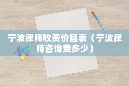 寧波律師收費價目表（寧波律師咨詢費多少）