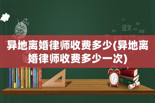 異地離婚律師收費(fèi)多少(異地離婚律師收費(fèi)多少一次)
