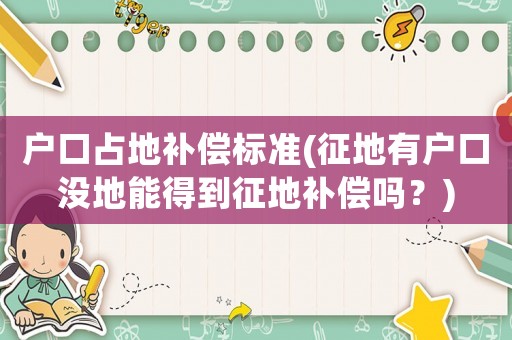 戶口占地補償標準(征地有戶口沒地能得到征地補償嗎？)