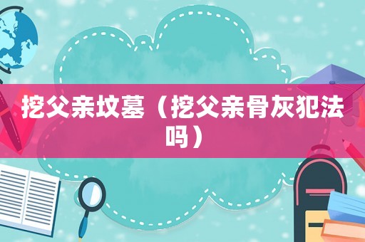 挖父親墳墓（挖父親骨灰犯法嗎）