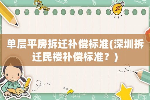 單層平房拆遷補(bǔ)償標(biāo)準(zhǔn)(深圳拆遷民樓補(bǔ)償標(biāo)準(zhǔn)？)