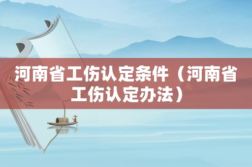 河南省工傷認定條件（河南省工傷認定辦法）