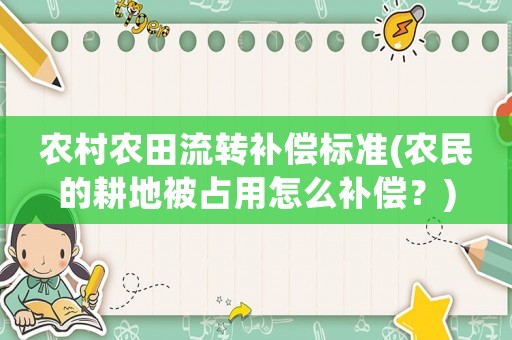 農村農田流轉補償標準(農民的耕地被占用怎么補償？)