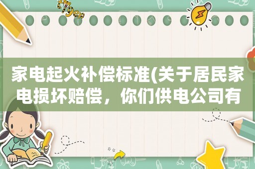 家電起火補償標準(關于居民家電損壞賠償，你們供電公司有沒有一個標準？)
