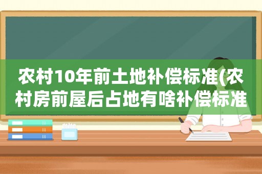 農村10年前土地補償標準(農村房前屋后占地有啥補償標準？)