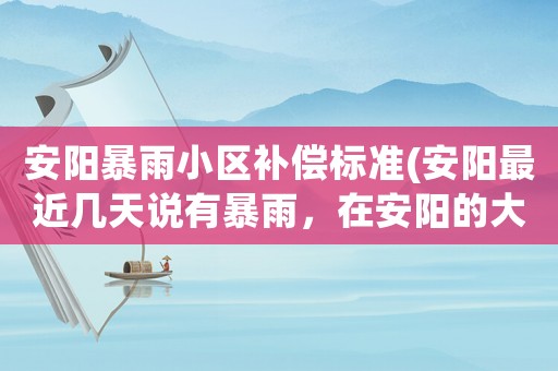 安陽暴雨小區補償標準(安陽最近幾天說有暴雨，在安陽的大家遇見暴雨了嗎？)