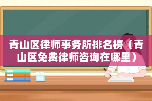 青山區律師事務所排名榜（青山區免費律師咨詢在哪里）