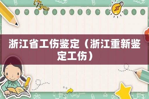浙江省工傷鑒定（浙江重新鑒定工傷）