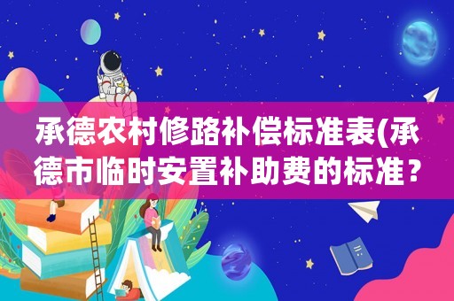 承德農村修路補償標準表(承德市臨時安置補助費的標準？)