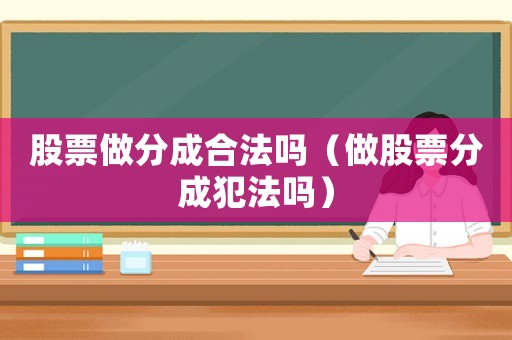 股票做分成合法嗎（做股票分成犯法嗎）