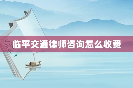 臨平交通律師咨詢怎么收費