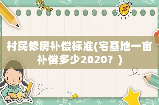 村民修房補償標準(宅基地一畝補償多少2020？)