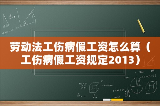 勞動法工傷病假工資怎么算（工傷病假工資規(guī)定2013）