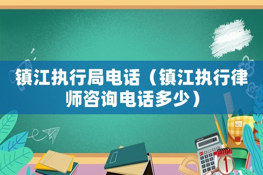 鎮江執行局電話（鎮江執行律師咨詢電話多少）