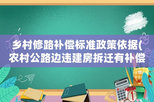 鄉(xiāng)村修路補償標準政策依據(jù)(農(nóng)村公路邊違建房拆遷有補償嗎)