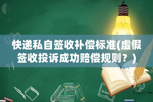 快遞私自簽收補償標準(虛假簽收投訴成功賠償規則？)