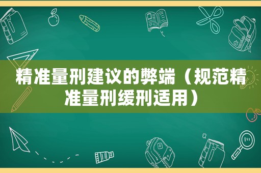 精準量刑建議的弊端（規范精準量刑緩刑適用）