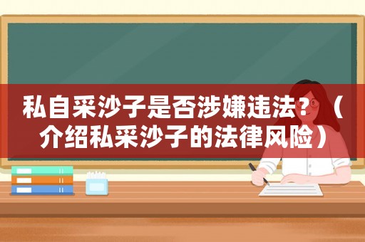 私自采沙子是否涉嫌違法？（介紹私采沙子的法律風(fēng)險(xiǎn)）
