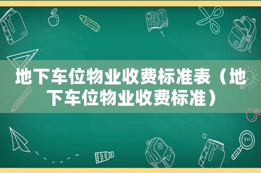 地下車位物業收費標準表（地下車位物業收費標準）