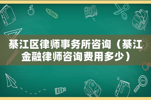 綦江區律師事務所咨詢（綦江金融律師咨詢費用多少）