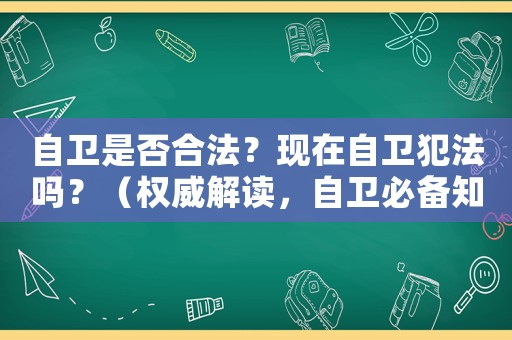 自衛是否合法？現在自衛犯法嗎？（權威解讀，自衛必備知識）
