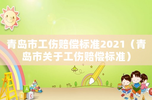 青島市工傷賠償標準2021（青島市關于工傷賠償標準）