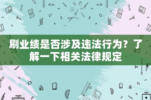 刷業(yè)績是否涉及違法行為？了解一下相關法律規(guī)定