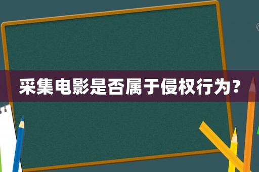 采集電影是否屬于侵權行為？