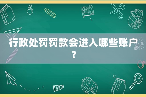 行政處罰罰款會進入哪些賬戶？