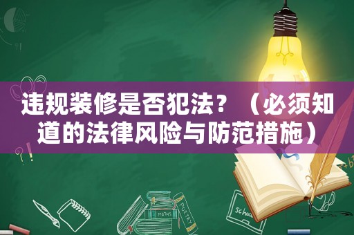 違規裝修是否犯法？（必須知道的法律風險與防范措施）