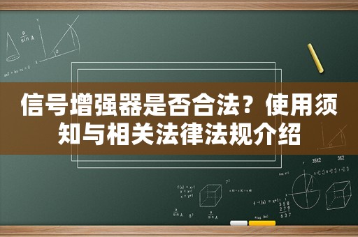 信號增強(qiáng)器是否合法？使用須知與相關(guān)法律法規(guī)介紹