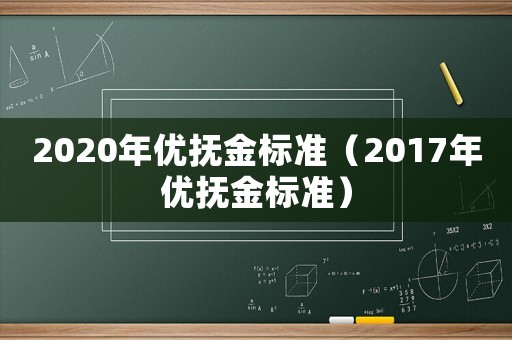 2020年優(yōu)撫金標(biāo)準(zhǔn)（2017年優(yōu)撫金標(biāo)準(zhǔn)）