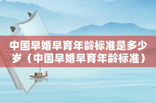 中國早婚早育年齡標準是多少歲（中國早婚早育年齡標準）