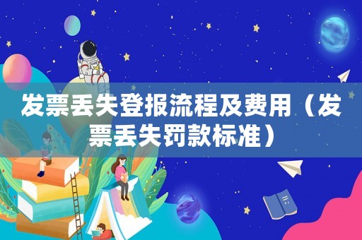 發票丟失登報流程及費用（發票丟失罰款標準）
