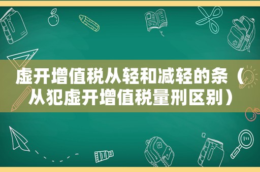 虛開增值稅從輕和減輕的條（從犯虛開增值稅量刑區別）