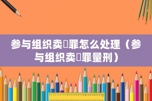 參與組織賣婬罪怎么處理（參與組織賣婬罪量刑）