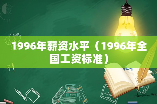 1996年薪資水平（1996年全國工資標準）