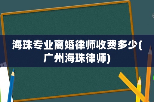 海珠專業離婚律師收費多少(廣州海珠律師)
