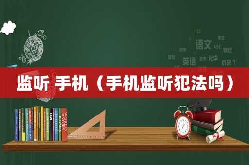 監聽 手機（手機監聽犯法嗎）
