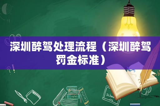 深圳醉駕處理流程（深圳醉駕罰金標準）