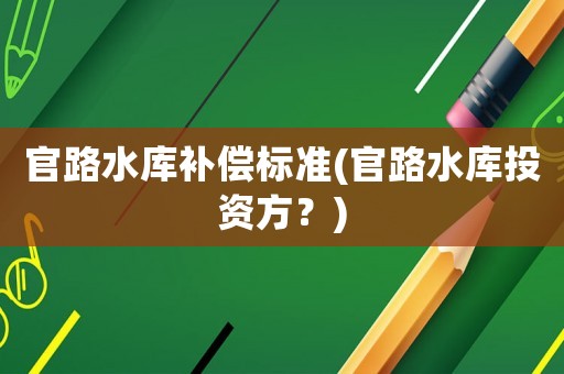 官路水庫補償標準(官路水庫投資方？)