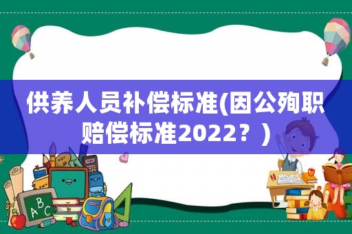 供養人員補償標準(因公殉職賠償標準2022？)