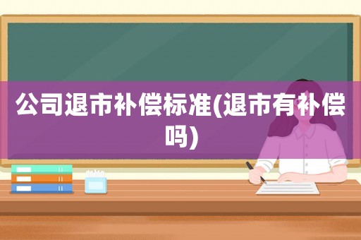 公司退市補償標準(退市有補償嗎)
