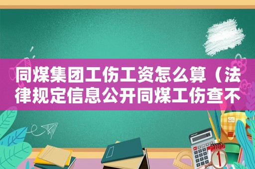 同煤集團工傷工資怎么算（法律規定信息公開同煤工傷查不到）