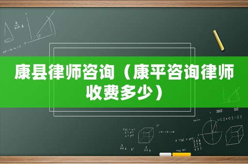 康縣律師咨詢（康平咨詢律師收費多少）