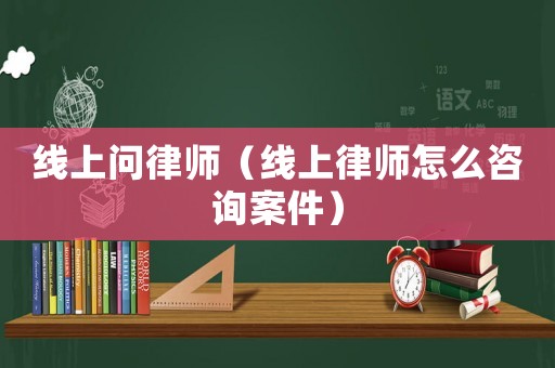 線上問律師（線上律師怎么咨詢案件）