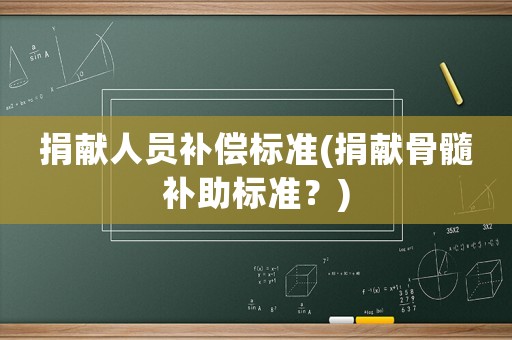 捐獻人員補償標準(捐獻骨髓補助標準？)