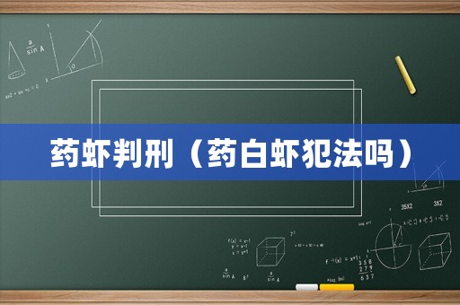 藥蝦判刑（藥白蝦犯法嗎）