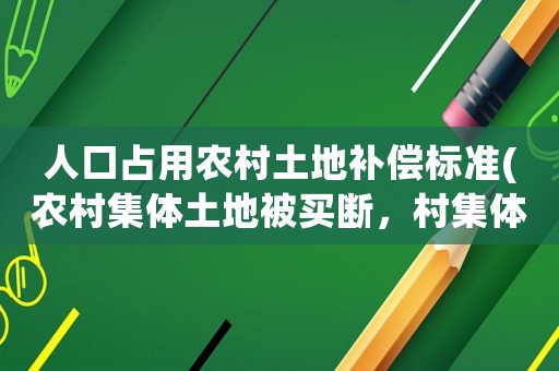 人口占用農村土地補償標準(農村集體土地被買斷，村集體，新添人口，有戶口沒地，是否享受土地收益？)